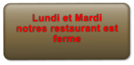 Lundi et Mardi notres restaurant est ferme