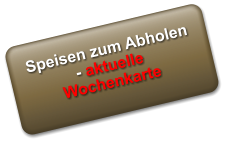 Speisen zum Abholen - aktuelle Wochenkarte